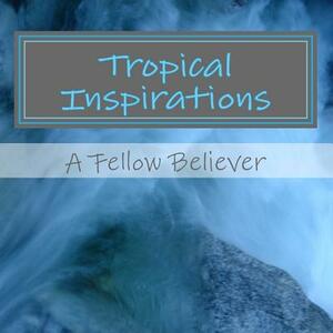 Tropical Inspirations by Taylor Transgalactic, A. Fellow Believer