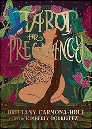 Tarot for Pregnancy: A Companion for Radical Magical Birthing Folks by Brittany Carmona-Holt, Kimberly Rodriguez