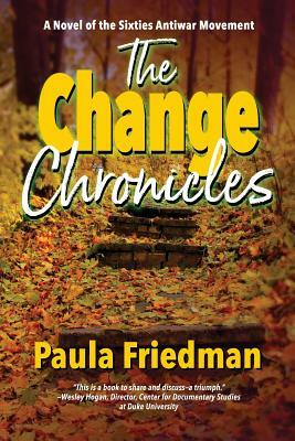 The Change Chronicles: A Novel of the Sixties Antiwar Movement by Paula Friedman