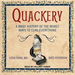 Quackery: A Brief History of the Worst Ways to Cure Everything by Lydia Kang, Nate Pedersen