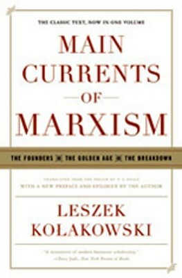 Main Currents of Marxism: The Founders - The Golden Age - The Breakdown by Leszek Kolakowski
