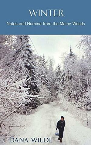 Winter: Notes and Numina from the Maine Woods by Dana Wilde