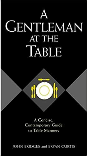 A Gentleman at the Table: A Concise, Contemporary Guide to Table Manners by John Bridges, Bryan Curtis