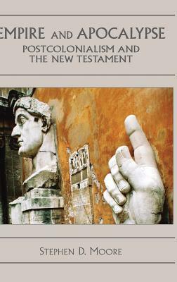 Empire and Apocalypse: Postcolonialism and the New Testament by Stephen D. Moore