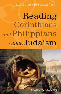 Reading Corinthians and Philippians within Judaism by Mark D. Nanos