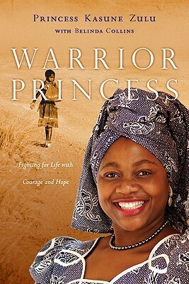 Warrior Princess: Fighting for Life with Courage and Hope by Kasune Zulu, Belinda A. Collins