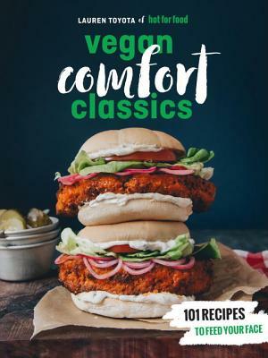 Hot for Food Vegan Comfort Classics: 101 Recipes to Feed Your Face by Lauren Toyota