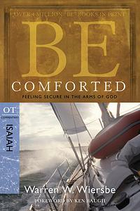 Be Comforted (Isaiah): Feeling Secure in the Arms of God by Warren W. Wiersbe