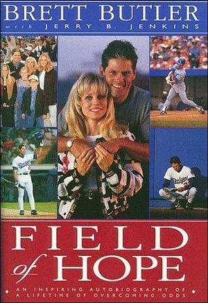 Field of Hope: An Inspiring Autobiography of a Lifetime of Overcoming Odds by Brett Butler, Brett Butler, Jerry B. Jenkins