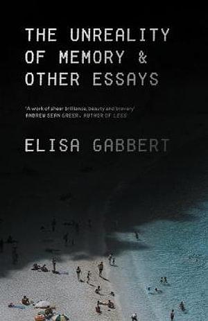 The Unreality of Memory: Essays by Elisa Gabbert