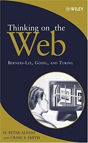 Thinking on the Web: Berners-Lee, Gödel and Turing by H. Peter Alesso