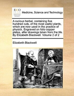 A Curious Herbal, Containing Five Hundred Cuts, of the Most Useful Plants, Which Are Now Used in the Practice of Physick. Engraved on Folio Copper Pla by Elizabeth Blackwell