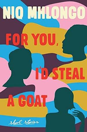 For you I'd steal a goat by Niq Mhlongo