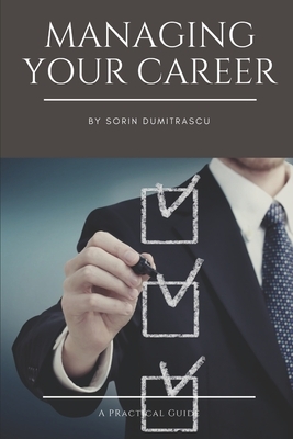 Managing Your Career: A Practical Guide by Sorin Dumitrascu