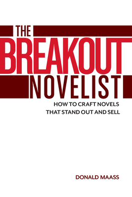 The Breakout Novelist: How to Craft Novels That Stand Out and Sell by Donald Maass