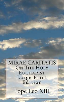 MIRAE CARITATIS On The Holy Eucharist: Large Print Edition by Pope Leo XIII