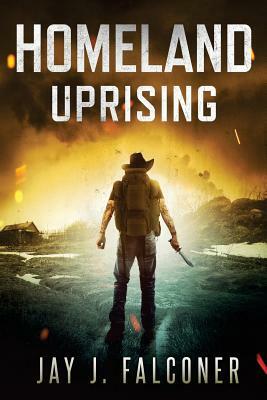 Homeland: Uprising (A Post-Apocalyptic Survival Thriller) by Jay J. Falconer