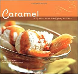 Caramel: Recipes for Deliciously Gooey Desserts by Maren Caruso, Peggy Cullen