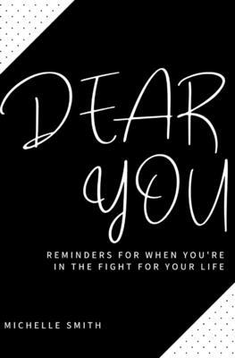 Dear You: Reminders for When You're in the Fight for Your Life by Michelle Smith