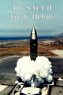 The Salt II Treaty Debate: The Cold War Congressional Hearings Over Nuclear Weapons and Soviet-American Arms Control by Senate of the United States of America, Senate of the United States of America, United States