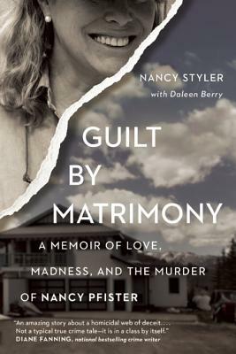 Guilt by Matrimony: A Memoir of Love, Madness, and the Murder of Nancy Pfister by Nancy Styler