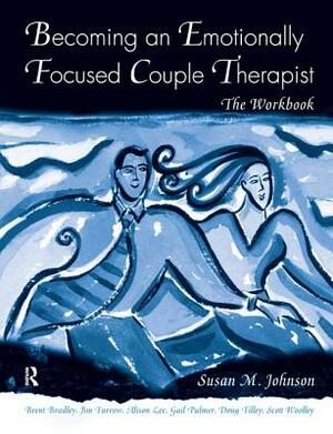 Becoming an Emotionally Focused Couple Therapist: The Workbook by Susan M. Johnson