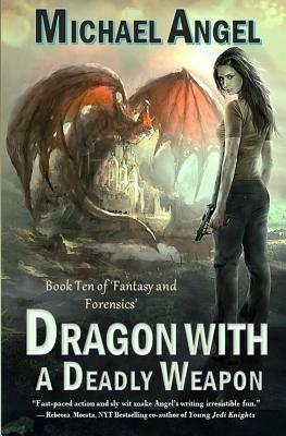 Dragon with a Deadly Weapon: Book Ten of 'fantasy & Forensics' (Fantasy & Forensics 10) by Michael Angel