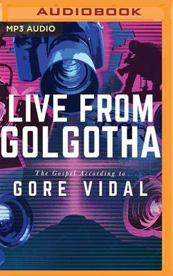 Live from Golgotha: The Gospel According to Gore Vidal by Gore Vidal
