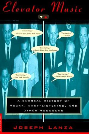 Elevator Music: A Surreal History of Muzak, Easy-Listening, and Other Moodsong by Joseph Lanza