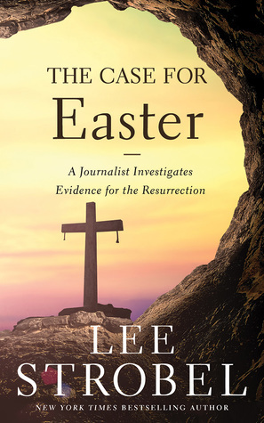 The Case for Easter: A Journalist Investigates Evidence for the Resurrection by Lee Strobel