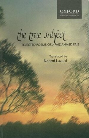The True Subject: Selected Poems of Faiz Ahmed Faiz by Naomi Lazard, Faiz Ahmed Faiz