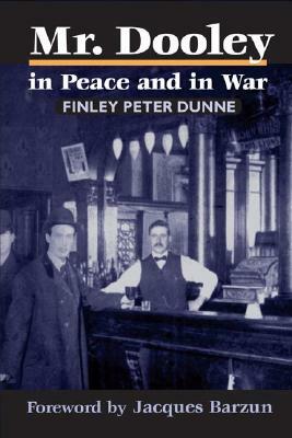 Mr. Dooley in Peace and in War by Finley Peter Dunne