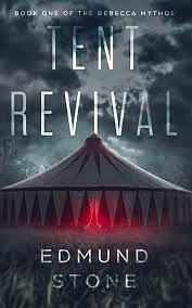 Tent Revival: Book One of the Rebecca Mythos by Edmund Stone