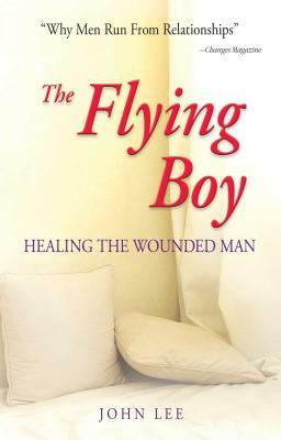 The Flying Boy: Healing the Wounded Man by John Lee