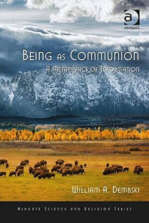 Being as Communion (Ashgate Science and Religion Series) by William A. Dembski