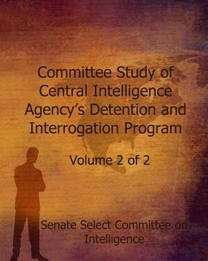 Committee Study of Central Intelligence Agency's: Detention and Interrogation Program by Senate Select Committee on Intelligence