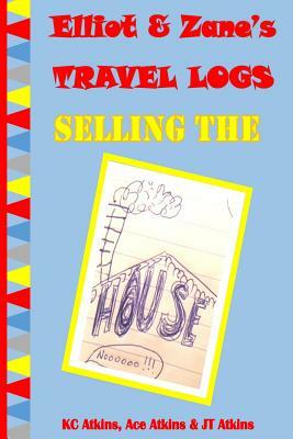 Elliot & Zane's Travel Logs: Selling the House by K. C. Atkins, Ace Atkins, Jt Atkins