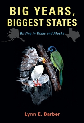 Big Years, Biggest States, Volume 62: Birding in Texas and Alaska by Lynn E. Barber