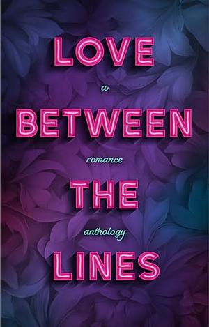 Love Between the Lines: A Romance Anthology by Mimi Gunn, Ivy Dawes, Violet Pearce, Ellory Douglas, Luna Day