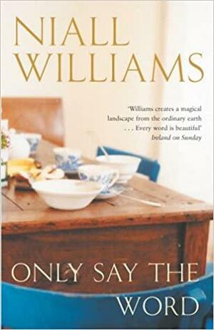 Only Say the Word by Niall Williams