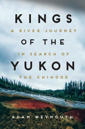 Kings of the Yukon: An Alaskan River Journey by Adam Weymouth