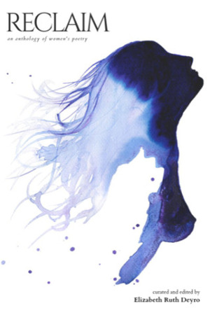 Reclaim: An Anthology of Women's Poetry by Carla Sofia Ferreira, Jean-Marie Bub, Lynne Schmidt, Marissa Glover, Juliette Sebock, Sharon Coleman, May Chong, Arielle Tipa, Riddhi Dastidar, Lache S., Topaz Winters, Hal Y. Zhang, Roch Molina, Wanda Deglane, Allison Rumfitt, Annabel M, alyssa hanna, Kristine Esser Slentz, Tianna G. Hansen, Marisa Crane, S.A. Khanum, Millie Guille, Cara Fox, Kate Finegan, Shirley Jones Luke, Katherine DeCoste, Elizabeth Ruth Deyro, Madeleine Corley, Nikki Velletri, Eloise Birtwhistle, Abigail Carl Klassen, Christina Im, Debarati Sarkar, Catherine Garbinsky, Ann Kiernan, Laura J. Oliver, Courtney Felle, Sarah Law, Vanessa Maki, Ahja Fox, Umang Kalra, Joan Kresich, Priyanka Sacheti, Yvonne Cannon, Megha Sood, Djamilla Mercurio, Kanika Lawton, Julie Weiss, Keana Labra