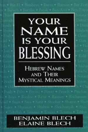 Your Name Is Your Blessing: Hebrew Names and Their Mystical Meanings by Benjamin Blech