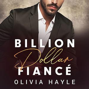 Billion Dollar Fiancé by Olivia Hayle