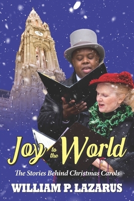Joy to the World: The Stories Behind Christmas Carols by William P. Lazarus