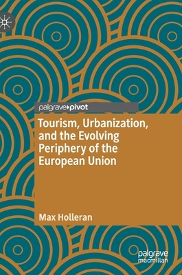 Tourism, Urbanization, and the Evolving Periphery of the European Union by Max Holleran