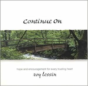 Continue on: Hope and Encouragement for Every Trusting Heart by Roy Lessin