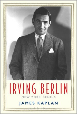 Irving Berlin: New York Genius by James Kaplan