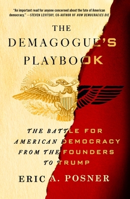 The Demagogue's Playbook: The Battle for American Democracy from the Founders to Trump by Eric A. Posner