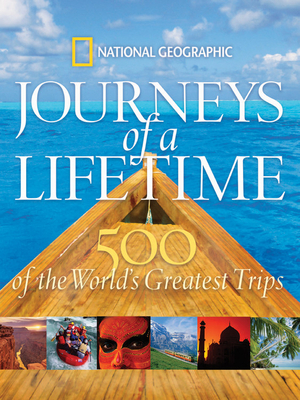 Journeys of a Lifetime: 500 of the World's Greatest Trips by National Geographic